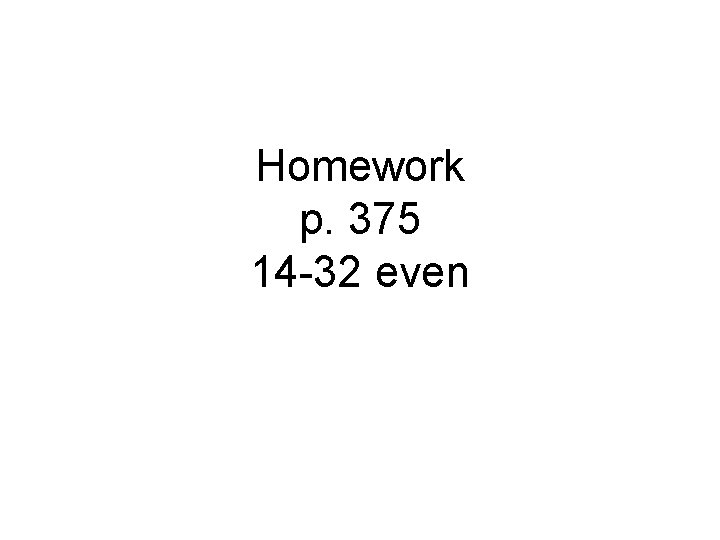 Homework p. 375 14 -32 even 