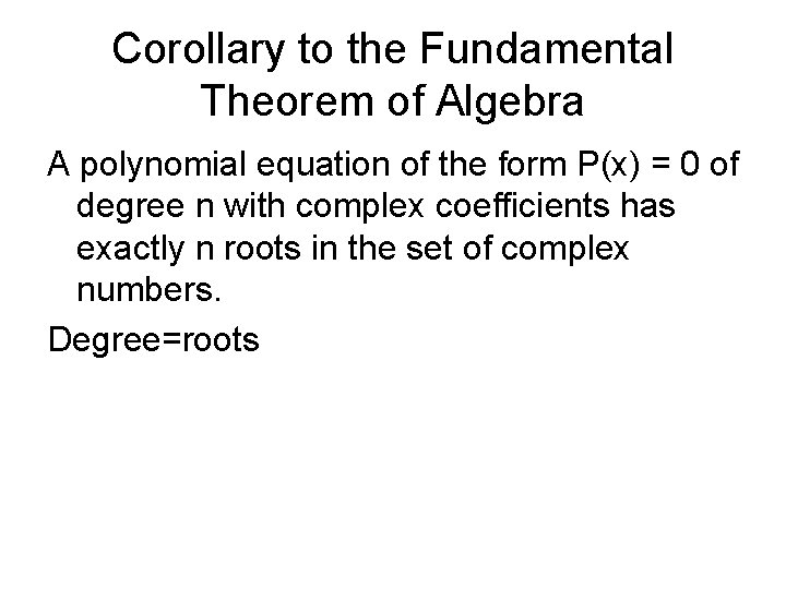 Corollary to the Fundamental Theorem of Algebra A polynomial equation of the form P(x)