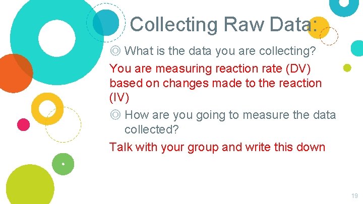 Collecting Raw Data: ◎ What is the data you are collecting? You are measuring