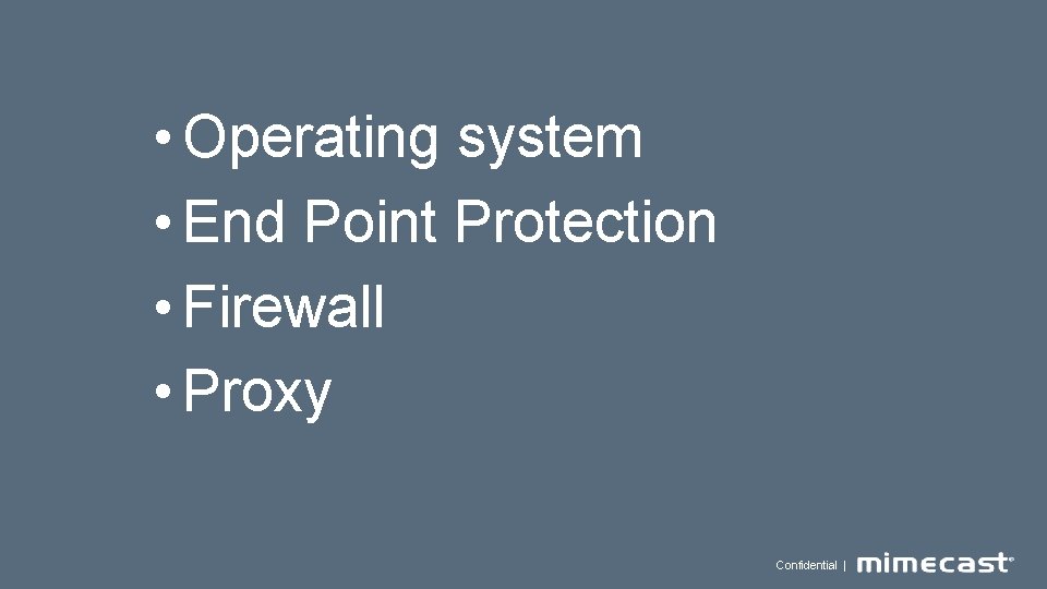  • Operating system • End Point Protection • Firewall • Proxy Confidential |