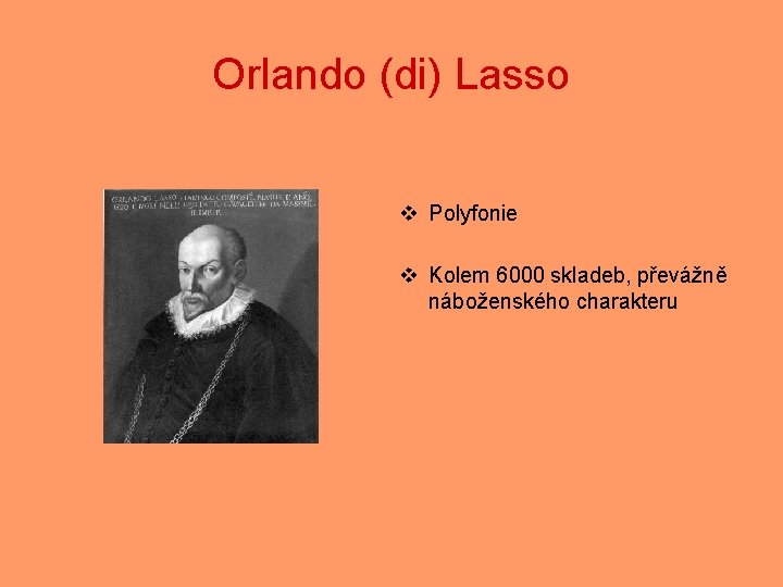 Orlando (di) Lasso v Polyfonie v Kolem 6000 skladeb, převážně náboženského charakteru 