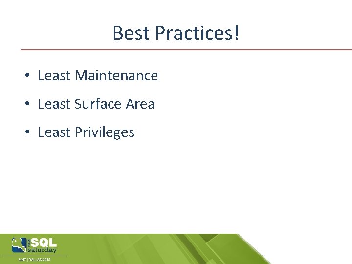 Best Practices! • Least Maintenance • Least Surface Area • Least Privileges 