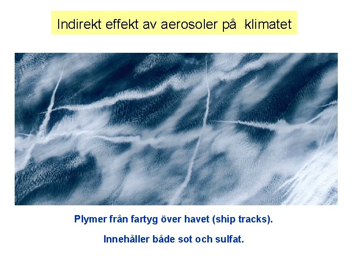 Indirekt effekt av aerosoler på klimatet Plymer från fartyg över havet (ship tracks). Innehåller