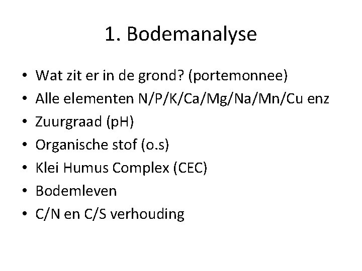 1. Bodemanalyse • • Wat zit er in de grond? (portemonnee) Alle elementen N/P/K/Ca/Mg/Na/Mn/Cu