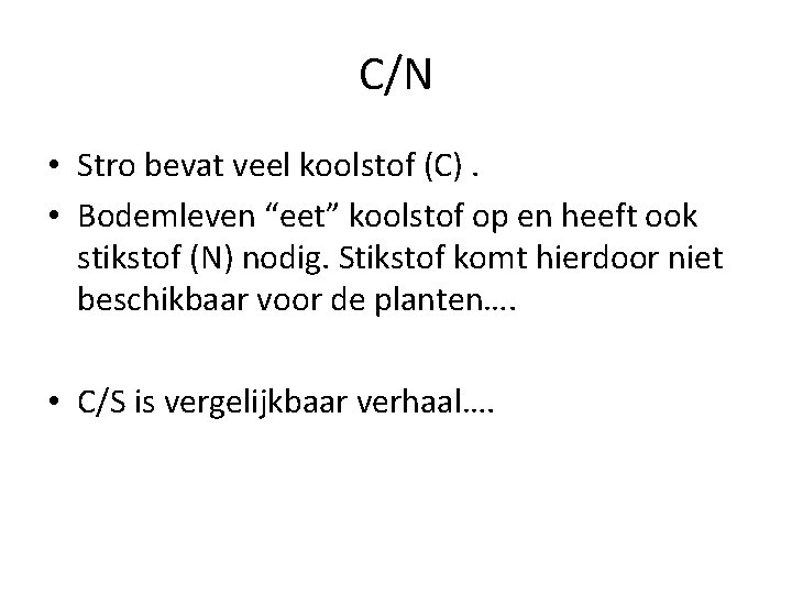 C/N • Stro bevat veel koolstof (C). • Bodemleven “eet” koolstof op en heeft