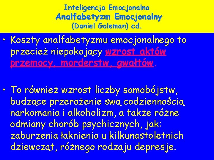 Inteligencja Emocjonalna Analfabetyzm Emocjonalny (Daniel Goleman) cd. • Koszty analfabetyzmu emocjonalnego to przecież niepokojący