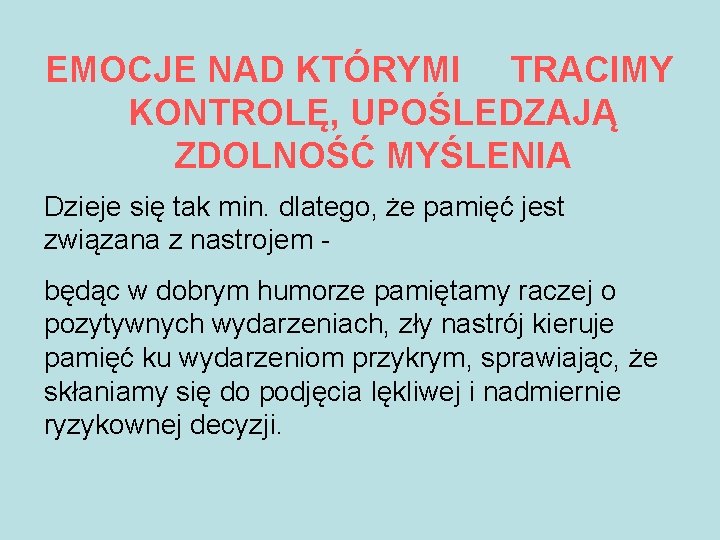 EMOCJE NAD KTÓRYMI TRACIMY KONTROLĘ, UPOŚLEDZAJĄ ZDOLNOŚĆ MYŚLENIA Dzieje się tak min. dlatego, że