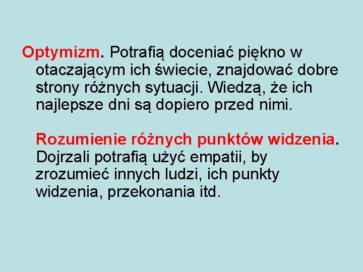 Optymizm. Potrafią doceniać piękno w otaczającym ich świecie, znajdować dobre strony różnych sytuacji. Wiedzą,