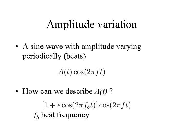 Amplitude variation • A sine wave with amplitude varying periodically (beats) • How can