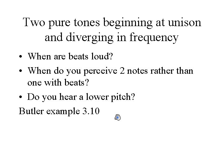 Two pure tones beginning at unison and diverging in frequency • When are beats