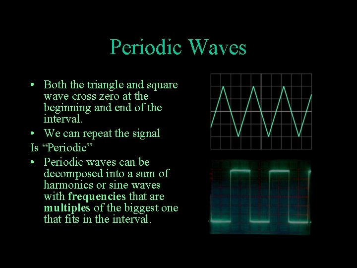 Periodic Waves • Both the triangle and square wave cross zero at the beginning