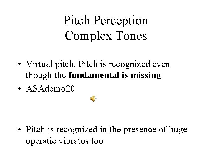 Pitch Perception Complex Tones • Virtual pitch. Pitch is recognized even though the fundamental