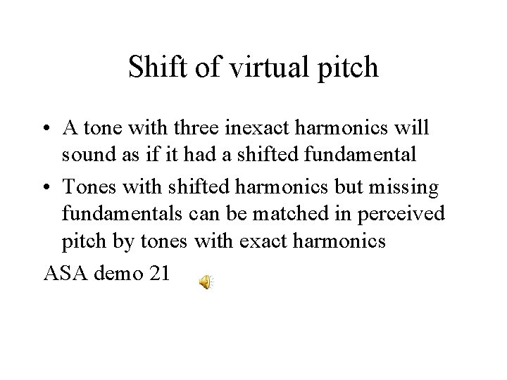 Shift of virtual pitch • A tone with three inexact harmonics will sound as