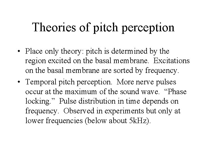 Theories of pitch perception • Place only theory: pitch is determined by the region