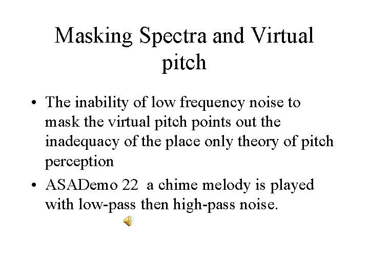 Masking Spectra and Virtual pitch • The inability of low frequency noise to mask