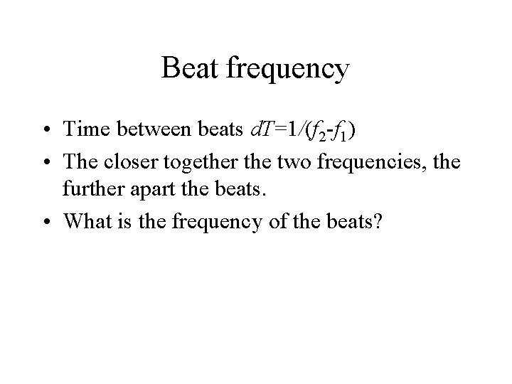 Beat frequency • Time between beats d. T=1/(f 2 -f 1) • The closer