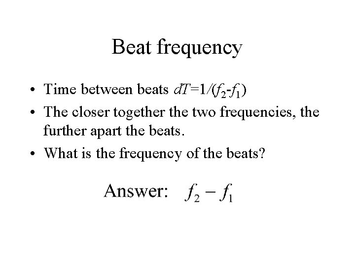 Beat frequency • Time between beats d. T=1/(f 2 -f 1) • The closer