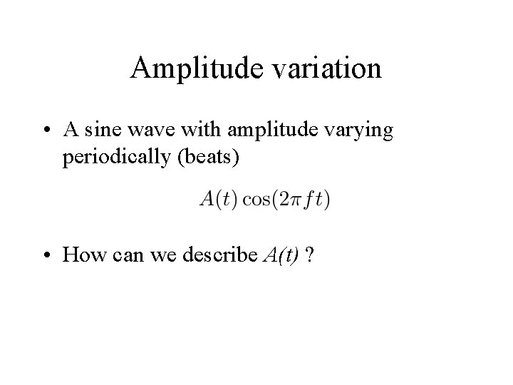 Amplitude variation • A sine wave with amplitude varying periodically (beats) • How can