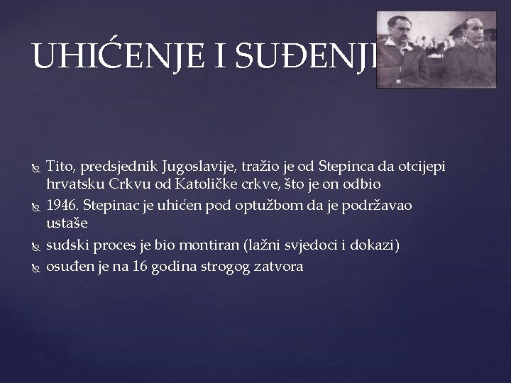 UHIĆENJE I SUĐENJE Tito, predsjednik Jugoslavije, tražio je od Stepinca da otcijepi hrvatsku Crkvu