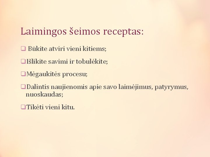 Laimingos šeimos receptas: q Būkite atviri vieni kitiems; q. Išlikite savimi ir tobulėkite; q.