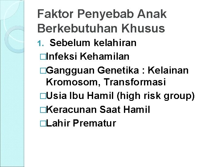 Faktor Penyebab Anak Berkebutuhan Khusus Sebelum kelahiran �Infeksi Kehamilan �Gangguan Genetika : Kelainan Kromosom,