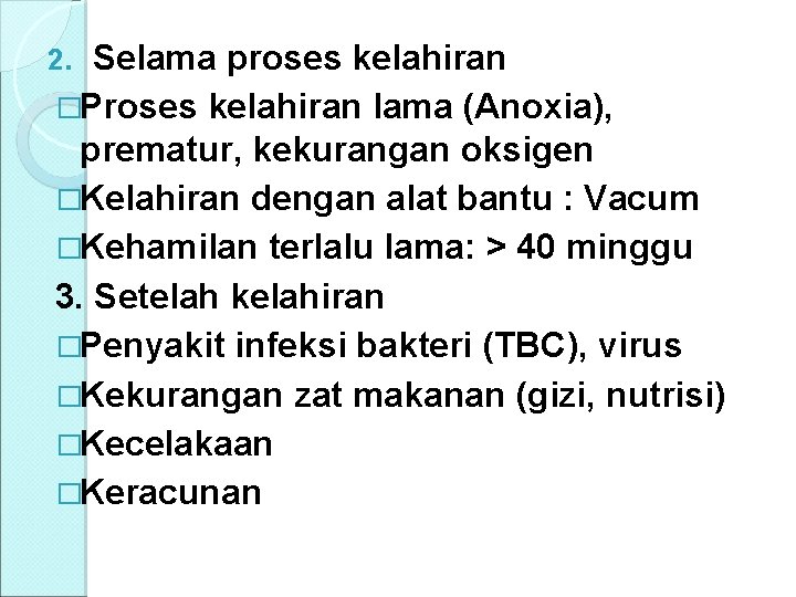 Selama proses kelahiran �Proses kelahiran lama (Anoxia), prematur, kekurangan oksigen �Kelahiran dengan alat bantu