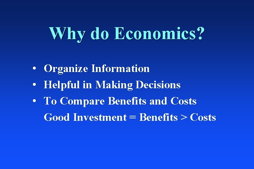 Why do Economics? • Organize Information • Helpful in Making Decisions • To Compare