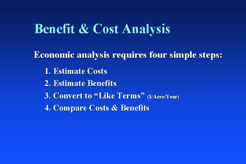 Benefit & Cost Analysis Economic analysis requires four simple steps: 1. Estimate Costs 2.