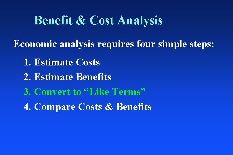 Benefit & Cost Analysis Economic analysis requires four simple steps: 1. Estimate Costs 2.