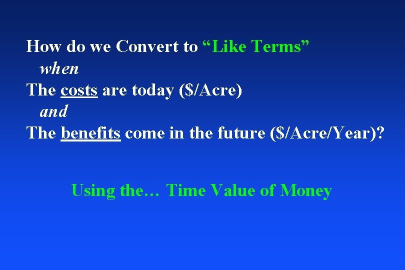 How do we Convert to “Like Terms” when The costs are today ($/Acre) and
