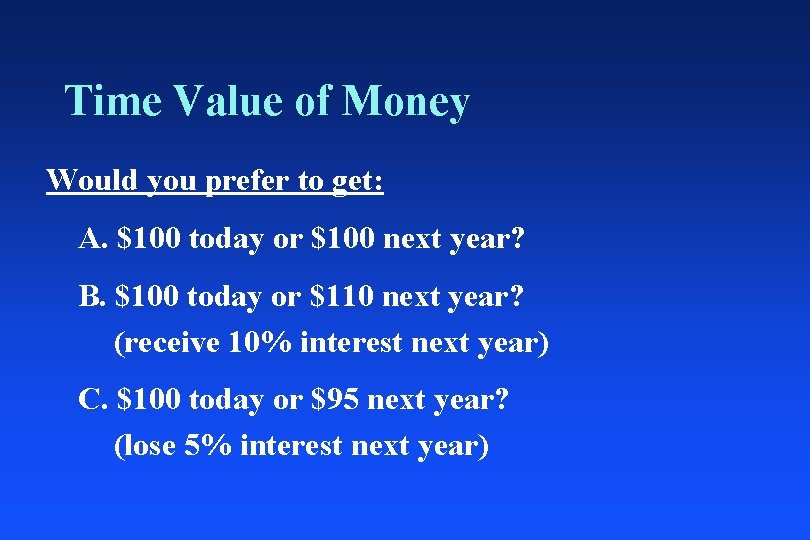 Time Value of Money Would you prefer to get: A. $100 today or $100