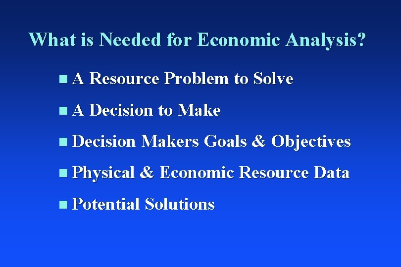 What is Needed for Economic Analysis? n A Resource Problem to Solve n A