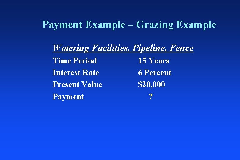 Payment Example – Grazing Example Watering Facilities, Pipeline, Fence Time Period Interest Rate Present