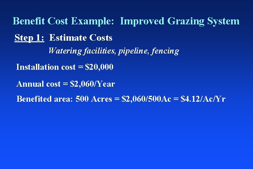 Benefit Cost Example: Improved Grazing System Step 1: Estimate Costs Watering facilities, pipeline, fencing