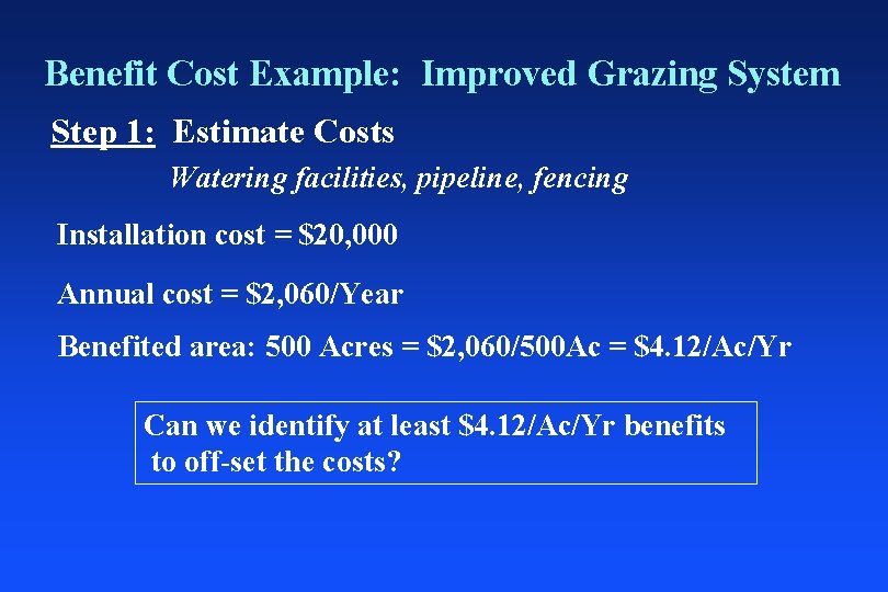 Benefit Cost Example: Improved Grazing System Step 1: Estimate Costs Watering facilities, pipeline, fencing