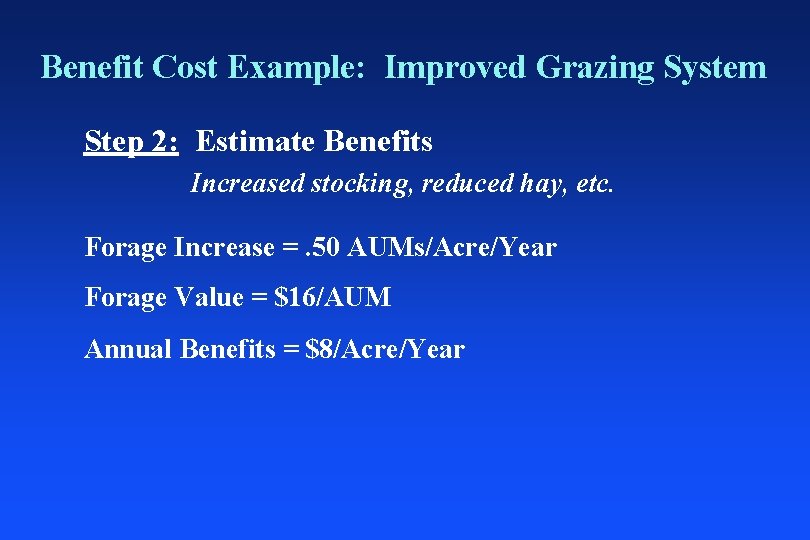 Benefit Cost Example: Improved Grazing System Step 2: Estimate Benefits Increased stocking, reduced hay,