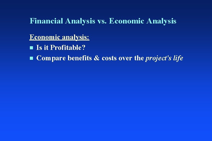 Financial Analysis vs. Economic Analysis Economic analysis: n Is it Profitable? n Compare benefits