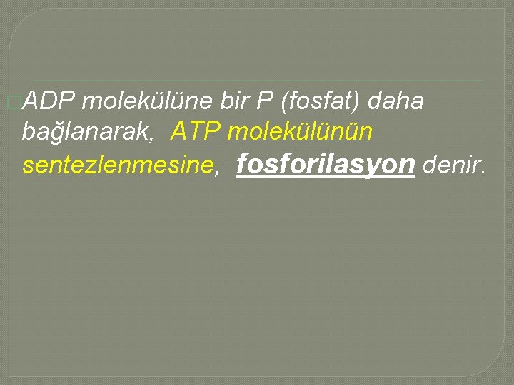 �ADP molekülüne bir P (fosfat) daha bağlanarak, ATP molekülünün sentezlenmesine, fosforilasyon denir. 