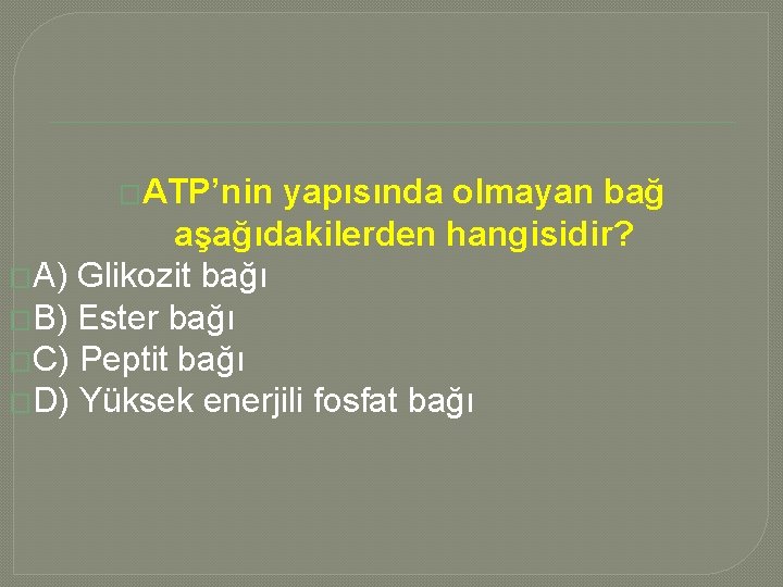 �ATP’nin yapısında olmayan bağ aşağıdakilerden hangisidir? �A) Glikozit bağı �B) Ester bağı �C) Peptit