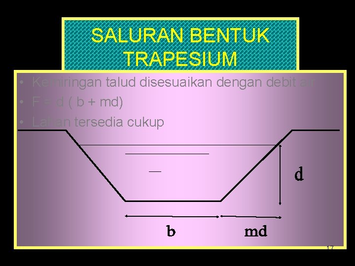 SALURAN BENTUK TRAPESIUM • Kemiringan talud disesuaikan dengan debit air • F = d