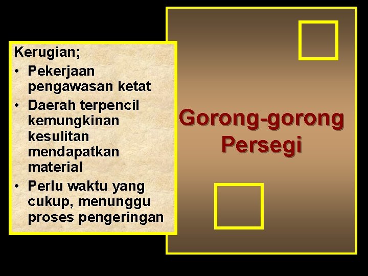 Kerugian; • Pekerjaan pengawasan ketat • Daerah terpencil kemungkinan kesulitan mendapatkan material • Perlu