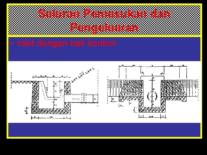 Saluran Pemasukan dan Pengeluaran • Inlet dengan bak kontrol 52 