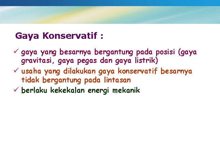 Gaya Konservatif : ü gaya yang besarnya bergantung pada posisi (gaya gravitasi, gaya pegas