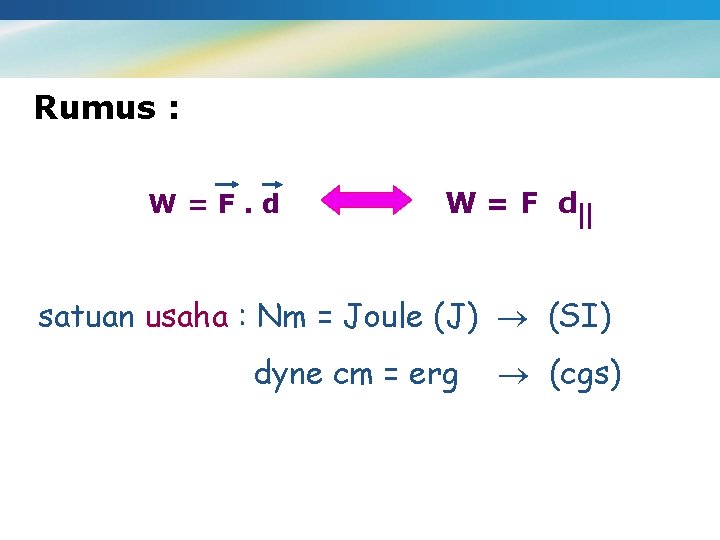 Rumus : W=F. d W = F d || satuan usaha : Nm =