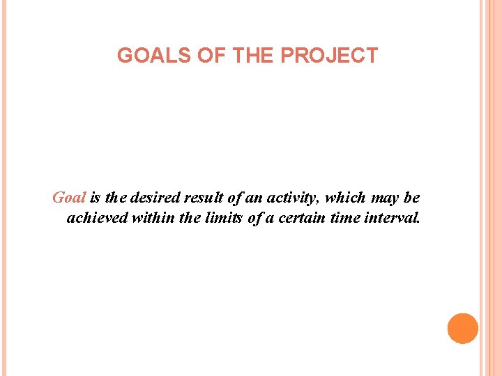 GOALS OF THE PROJECT Goal is the desired result of an activity, which may