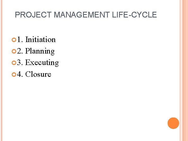PROJECT MANAGEMENT LIFE-CYCLE 1. Initiation 2. Planning 3. Executing 4. Closure 