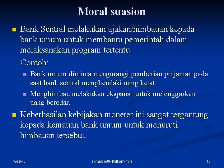 Moral suasion n Bank Sentral melakukan ajakan/himbauan kepada bank umum untuk membantu pemerintah dalam