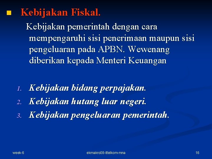 n Kebijakan Fiskal. Kebijakan pemerintah dengan cara mempengaruhi sisi penerimaan maupun sisi pengeluaran pada