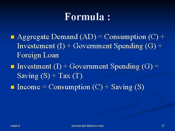 Formula : Aggregate Demand (AD) = Consumption (C) + Investement (I) + Government Spending