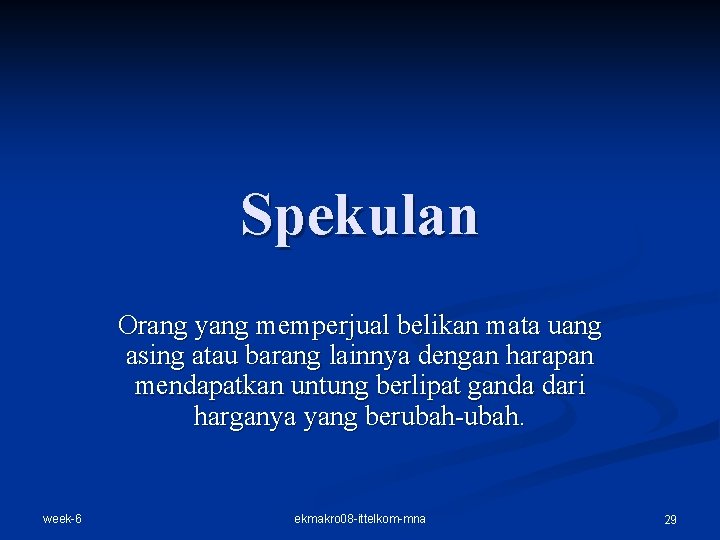 Spekulan Orang yang memperjual belikan mata uang asing atau barang lainnya dengan harapan mendapatkan